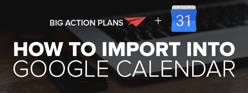 How to Import Events Into Google Calendar